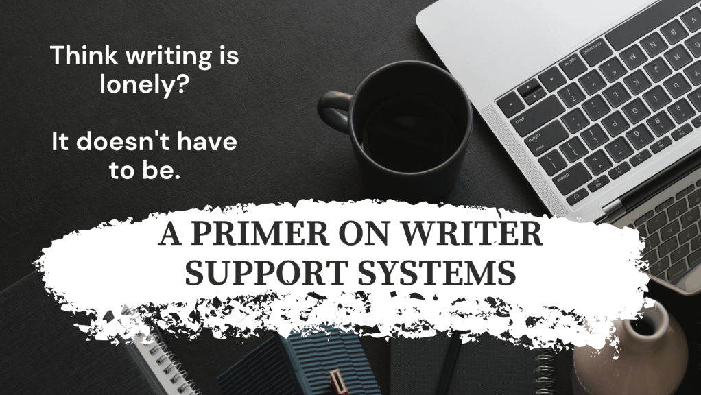 image shows general writerly things like computer, mug, and says "Think Writing is Lonely? It doesn't have to be. A Primer on Writer Support Systems."